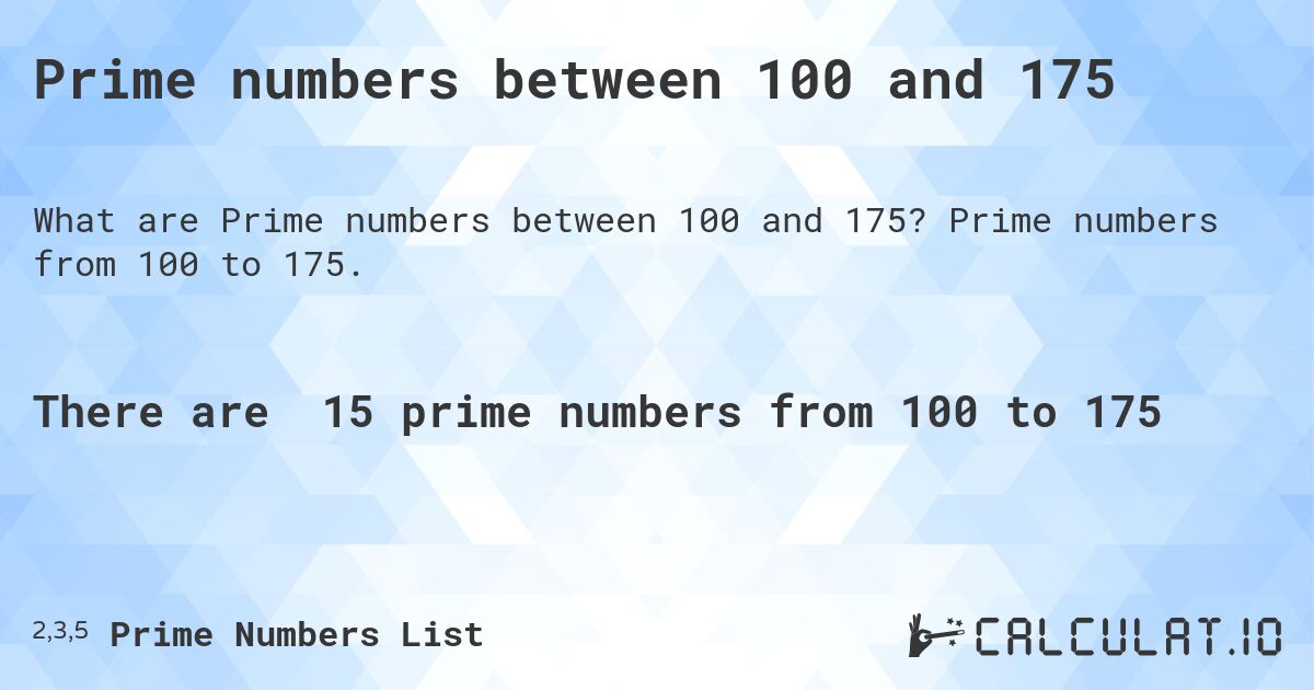 Prime numbers between 100 and 175. Prime numbers from 100 to 175.