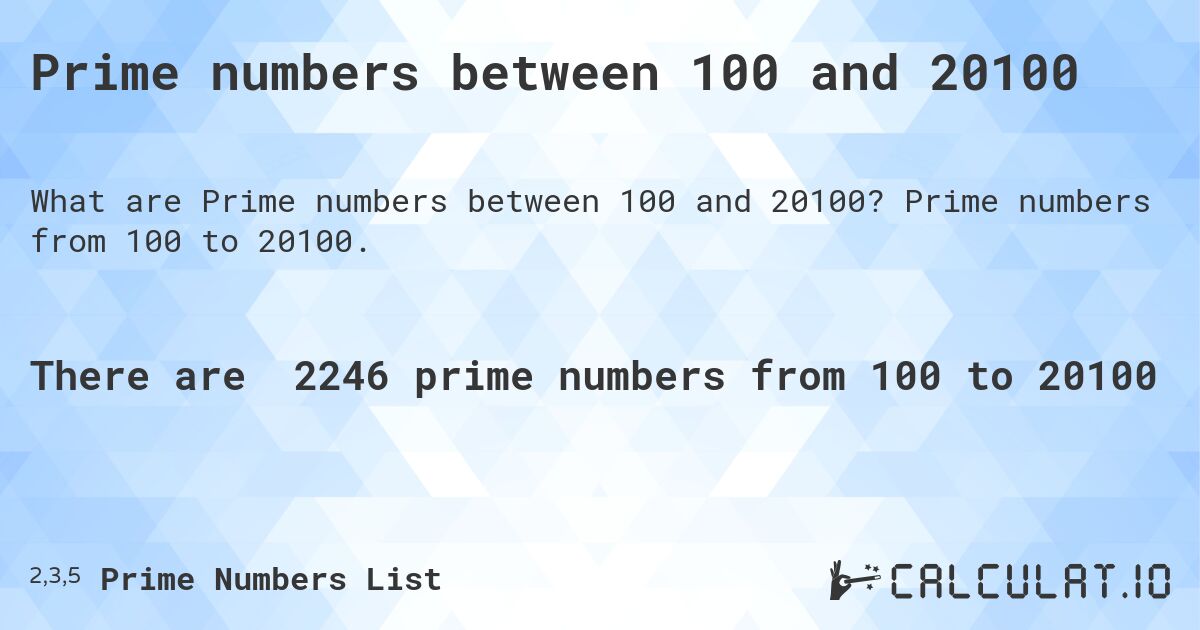 Prime numbers between 100 and 20100. Prime numbers from 100 to 20100.