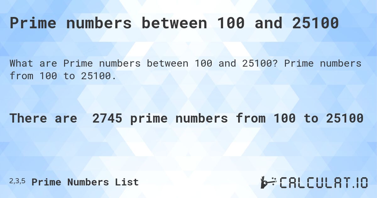 Prime numbers between 100 and 25100. Prime numbers from 100 to 25100.