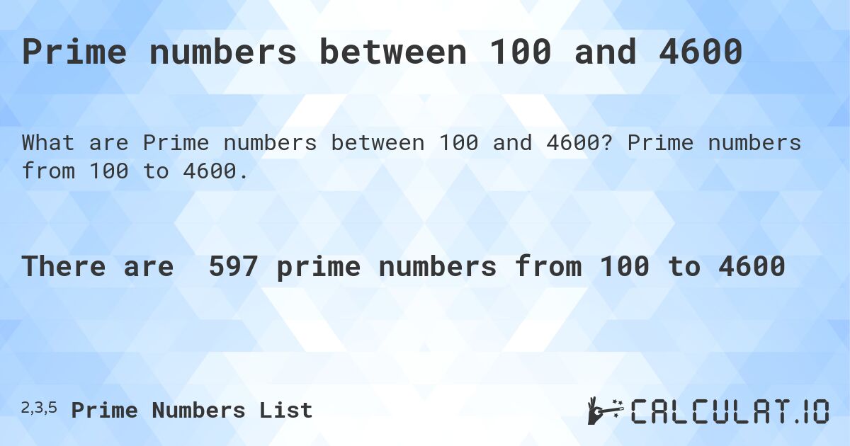 Prime numbers between 100 and 4600. Prime numbers from 100 to 4600.