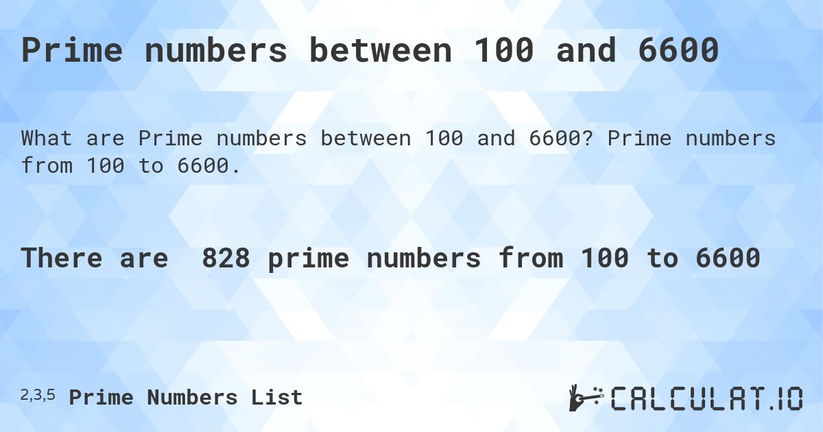 Prime numbers between 100 and 6600. Prime numbers from 100 to 6600.