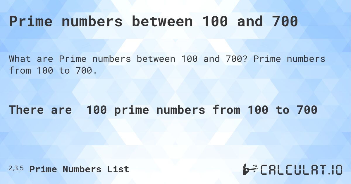 Prime numbers between 100 and 700. Prime numbers from 100 to 700.