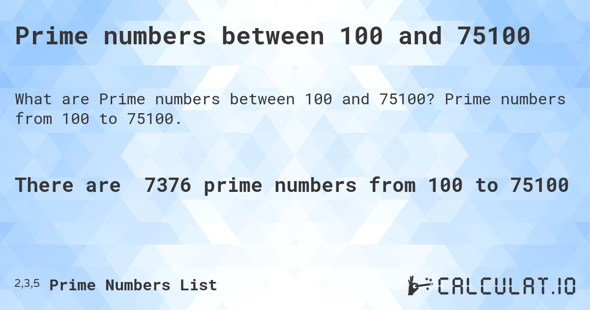 Prime numbers between 100 and 75100. Prime numbers from 100 to 75100.