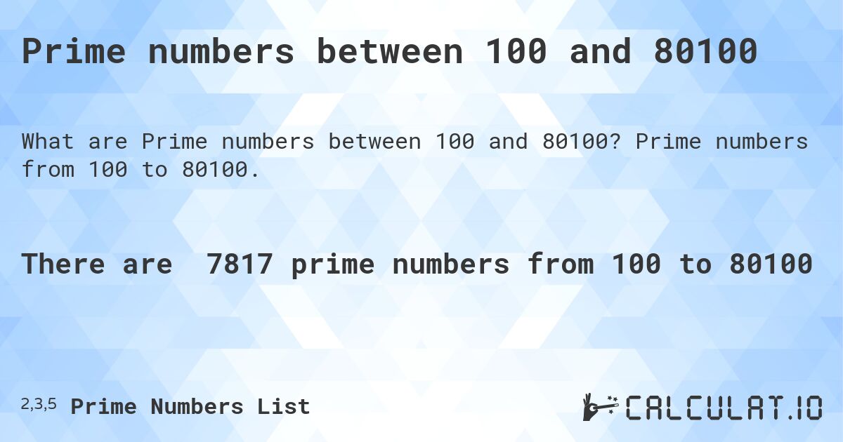 Prime numbers between 100 and 80100. Prime numbers from 100 to 80100.