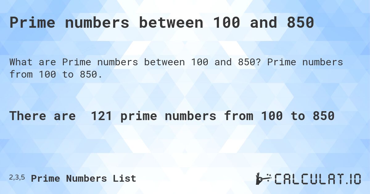 Prime numbers between 100 and 850. Prime numbers from 100 to 850.
