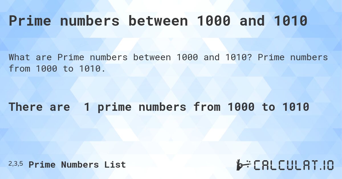 Prime numbers between 1000 and 1010. Prime numbers from 1000 to 1010.
