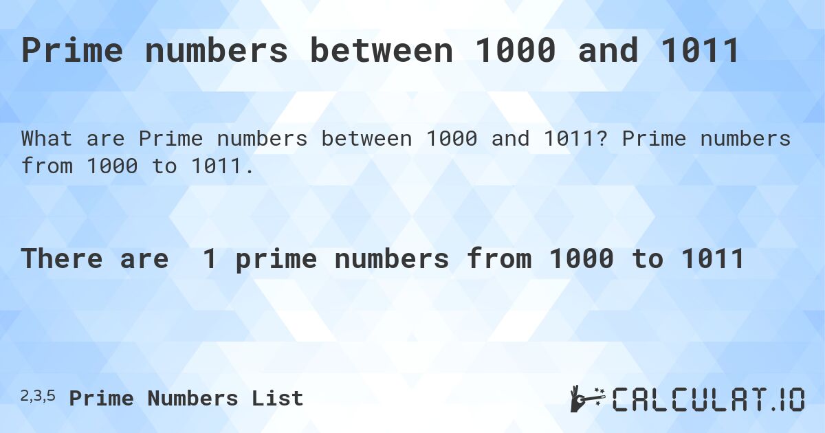 Prime numbers between 1000 and 1011. Prime numbers from 1000 to 1011.