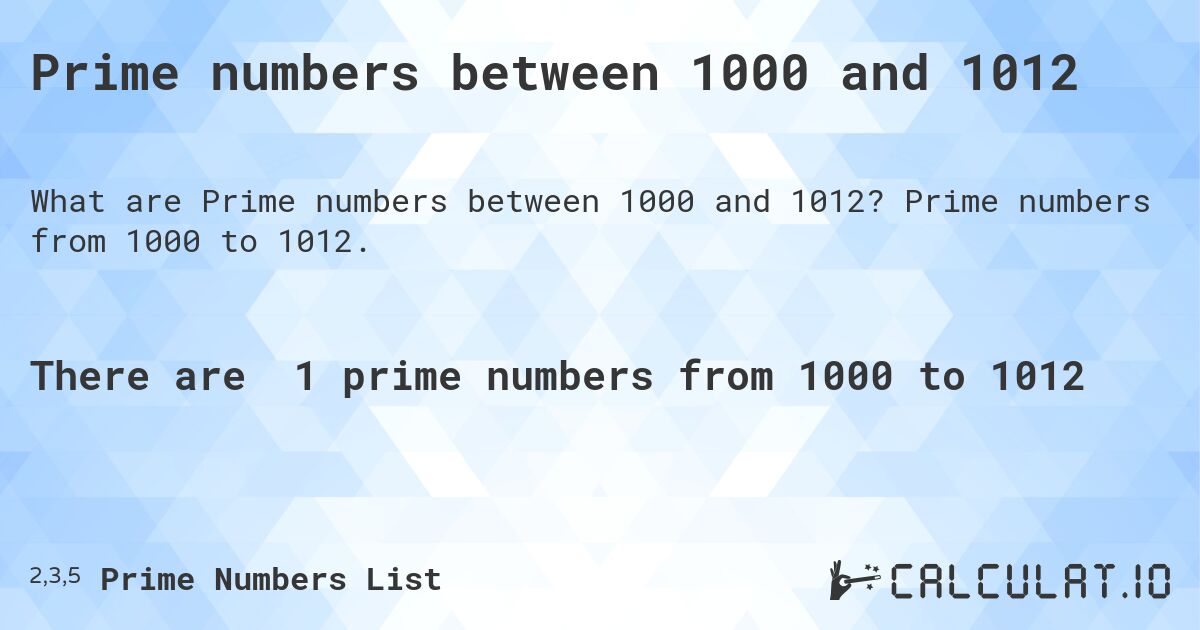 Prime numbers between 1000 and 1012. Prime numbers from 1000 to 1012.