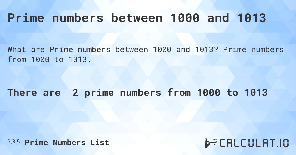 Prime numbers between 1000 and 1013. Prime numbers from 1000 to 1013.