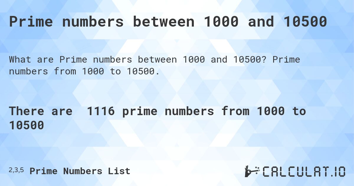 Prime numbers between 1000 and 10500. Prime numbers from 1000 to 10500.