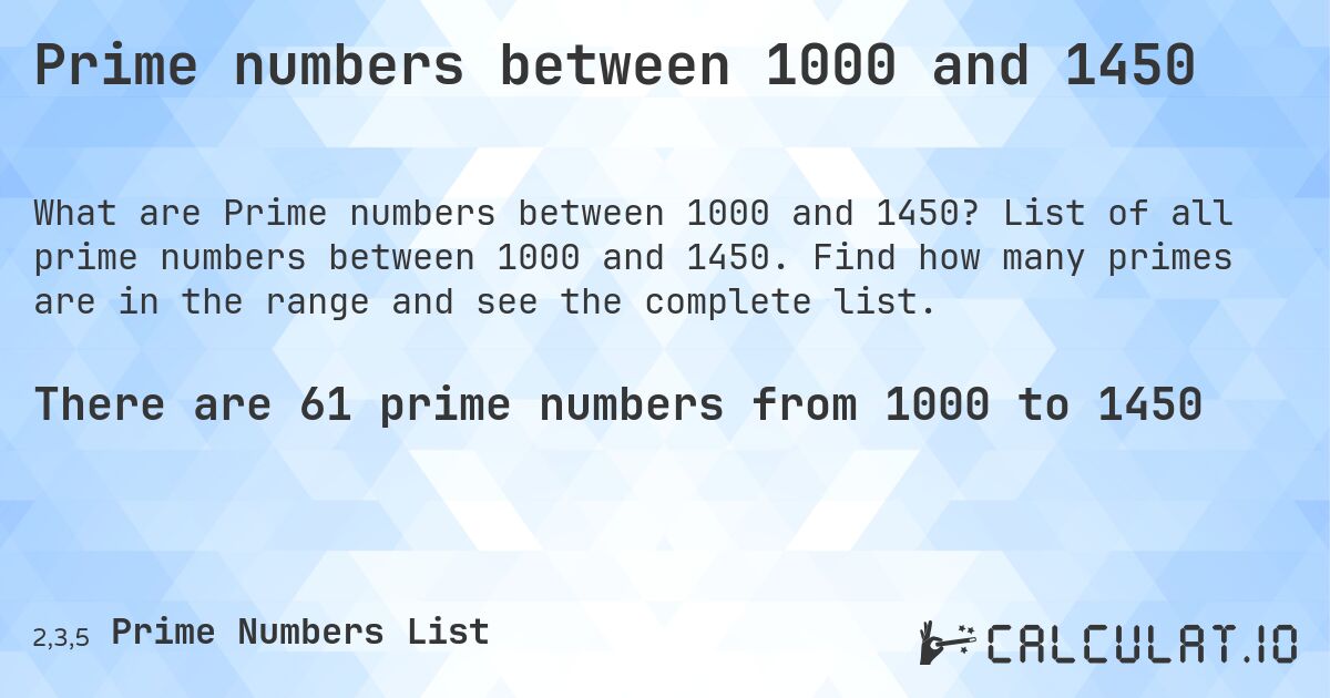 Prime numbers between 1000 and 1450. List of all prime numbers between 1000 and 1450. Find how many primes are in the range and see the complete list.