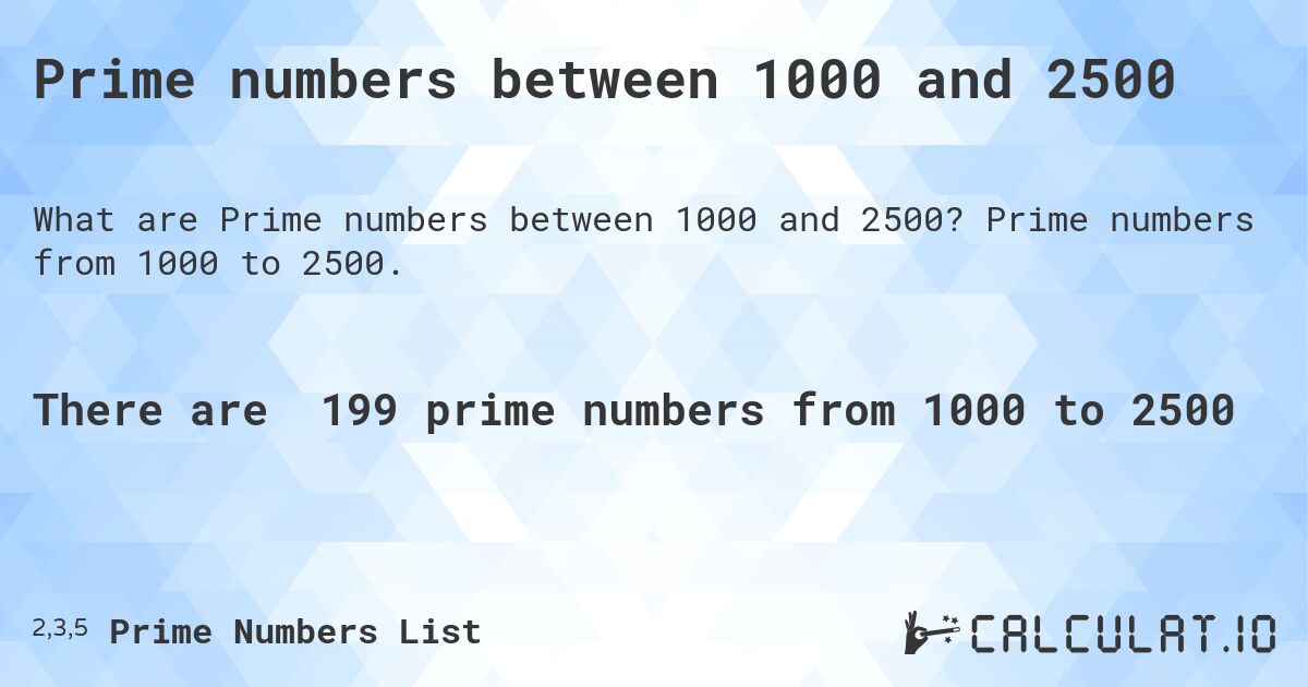 Prime numbers between 1000 and 2500. Prime numbers from 1000 to 2500.