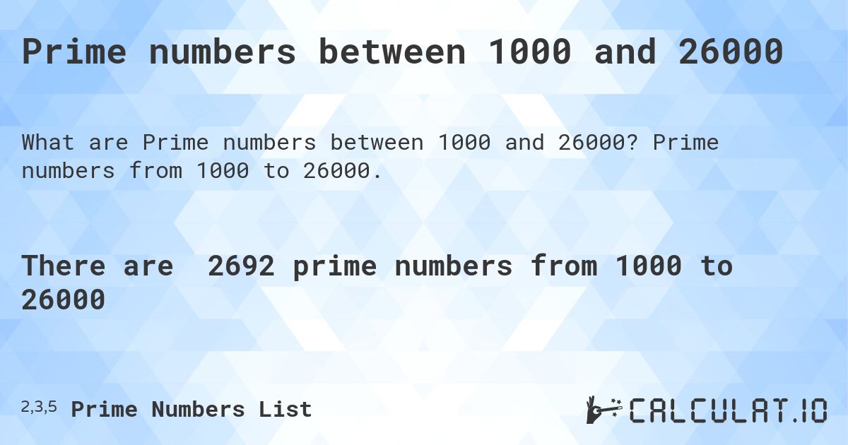 Prime numbers between 1000 and 26000. Prime numbers from 1000 to 26000.