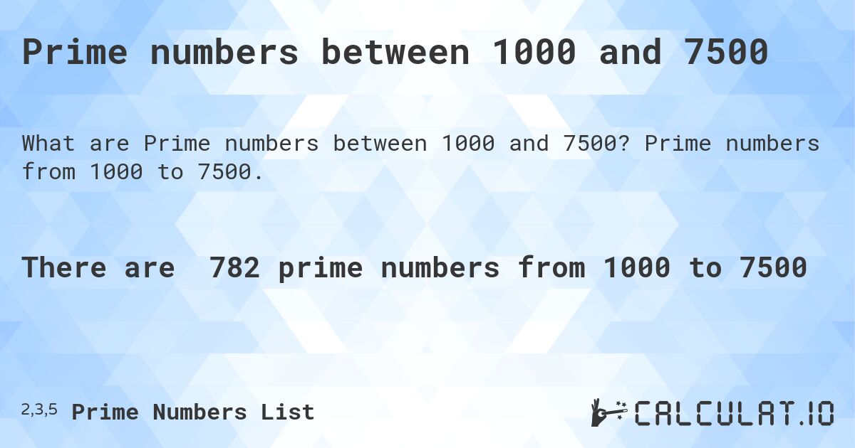 Prime numbers between 1000 and 7500. Prime numbers from 1000 to 7500.