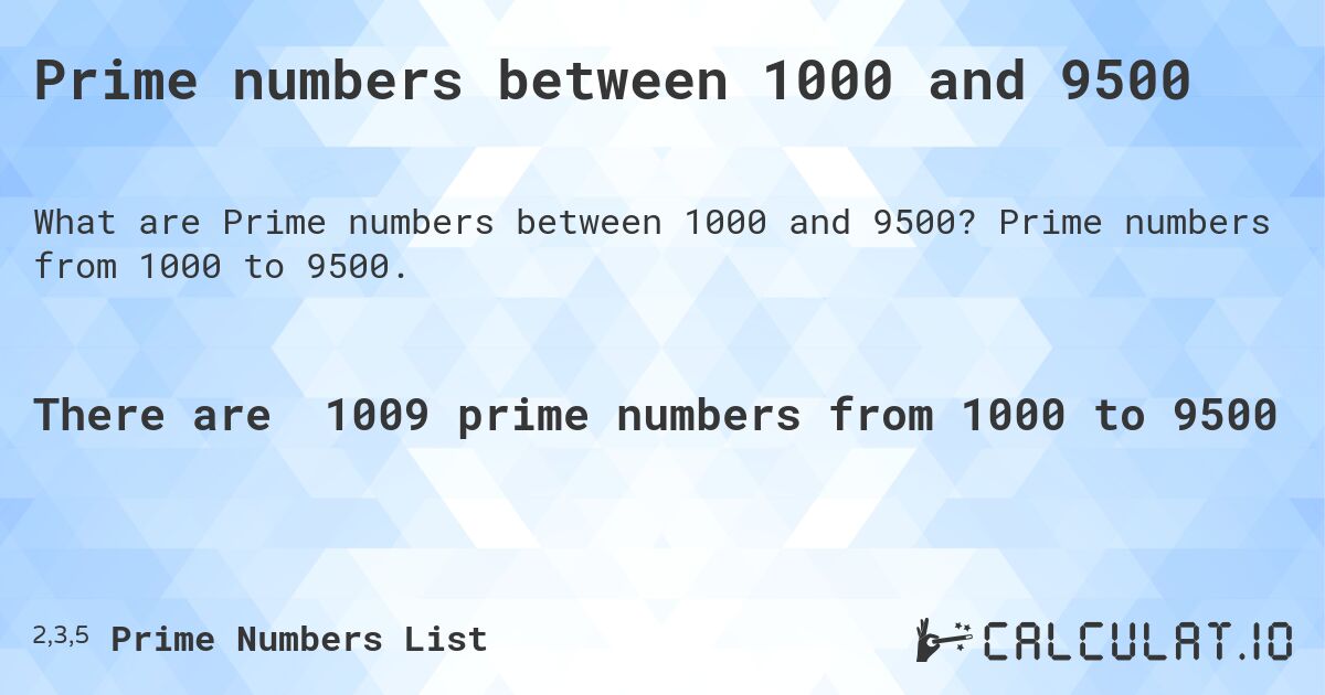 Prime numbers between 1000 and 9500. Prime numbers from 1000 to 9500.