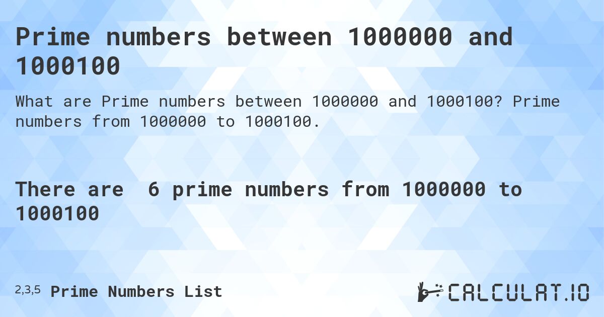 Prime numbers between 1000000 and 1000100. Prime numbers from 1000000 to 1000100.