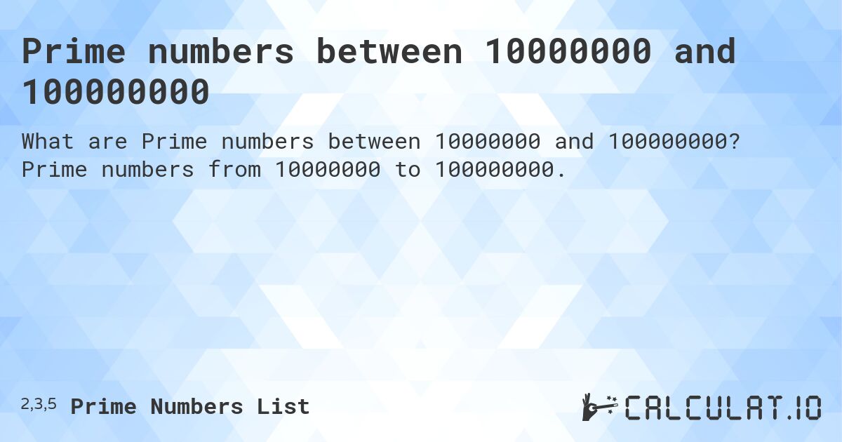 Prime numbers between 10000000 and 100000000. Prime numbers from 10000000 to 100000000.