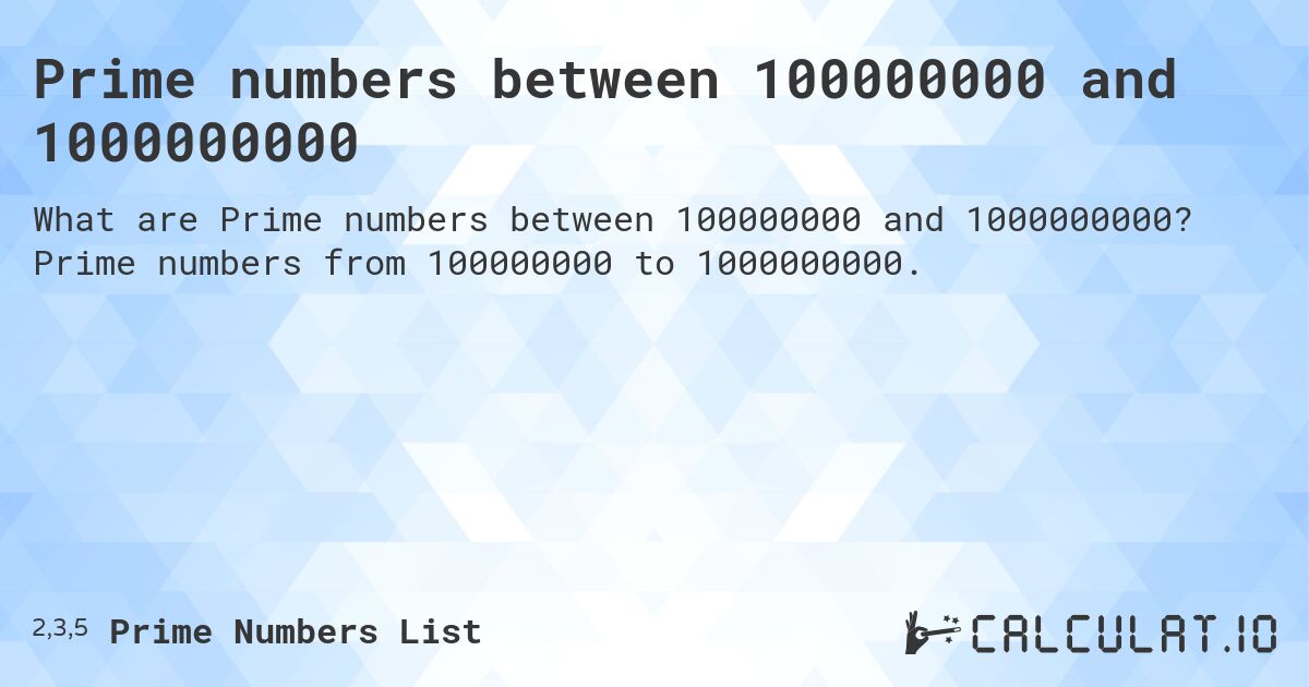 Prime numbers between 100000000 and 1000000000. Prime numbers from 100000000 to 1000000000.