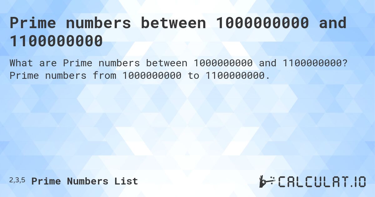 Prime numbers between 1000000000 and 1100000000. Prime numbers from 1000000000 to 1100000000.