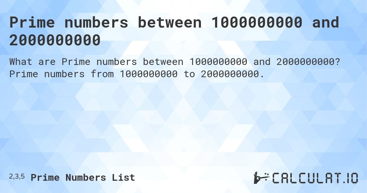 Prime numbers between 1000000000 and 2000000000. Prime numbers from 1000000000 to 2000000000.