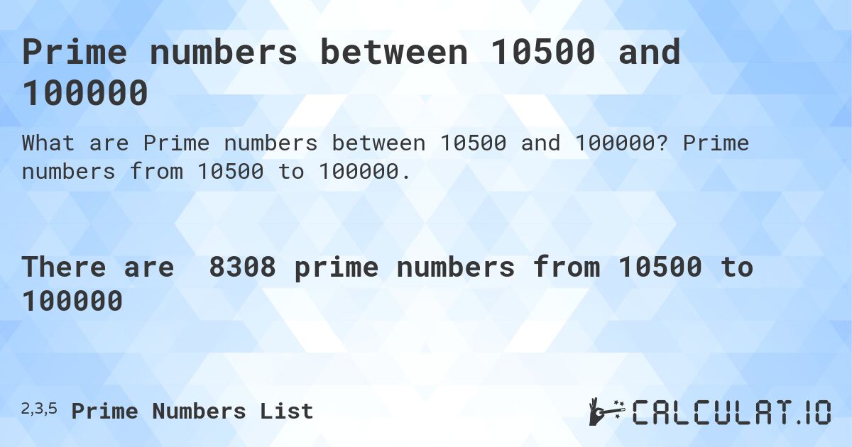 Prime numbers between 10500 and 100000. Prime numbers from 10500 to 100000.