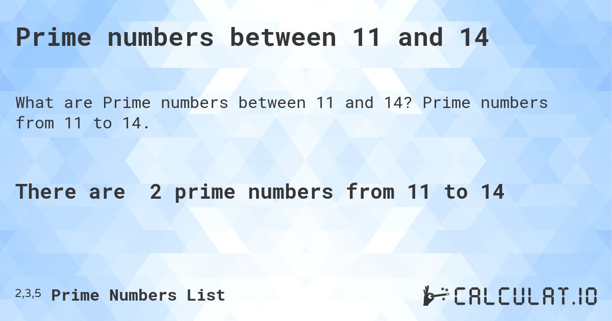 Prime numbers between 11 and 14. Prime numbers from 11 to 14.