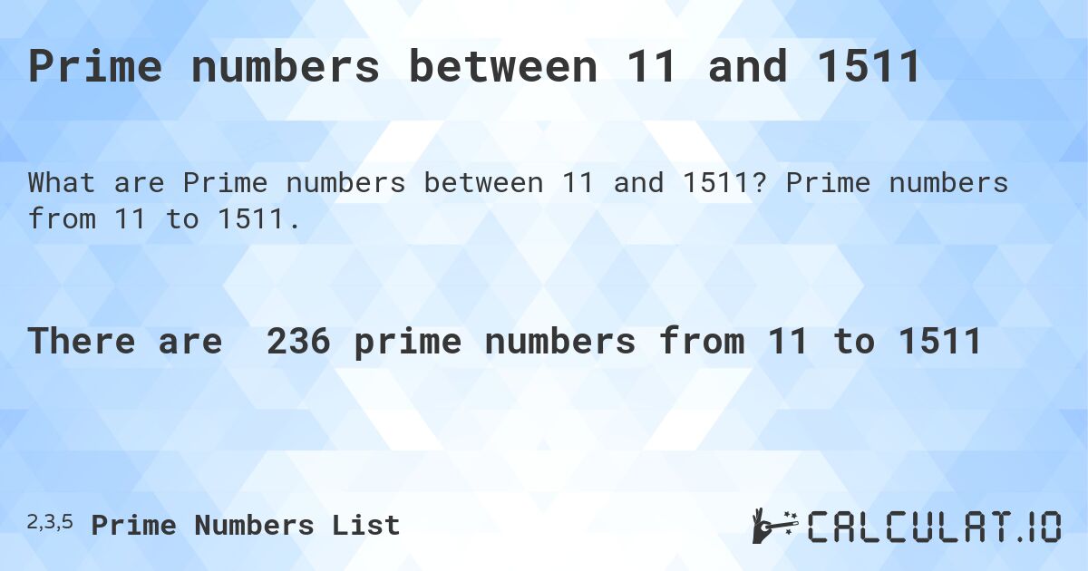 Prime numbers between 11 and 1511. Prime numbers from 11 to 1511.