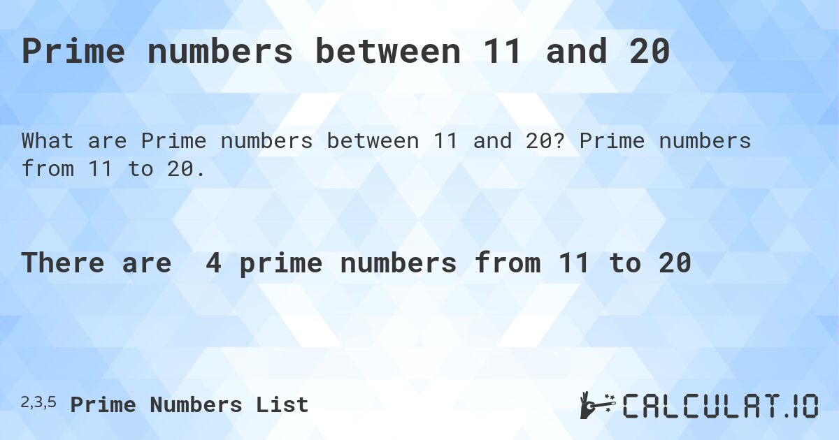Prime numbers between 11 and 20. Prime numbers from 11 to 20.