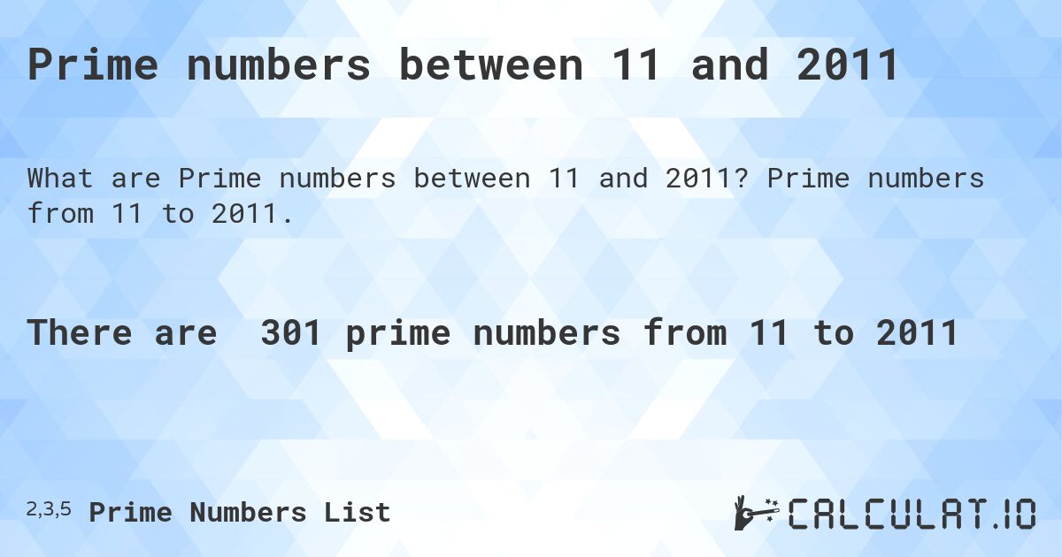 Prime numbers between 11 and 2011. Prime numbers from 11 to 2011.
