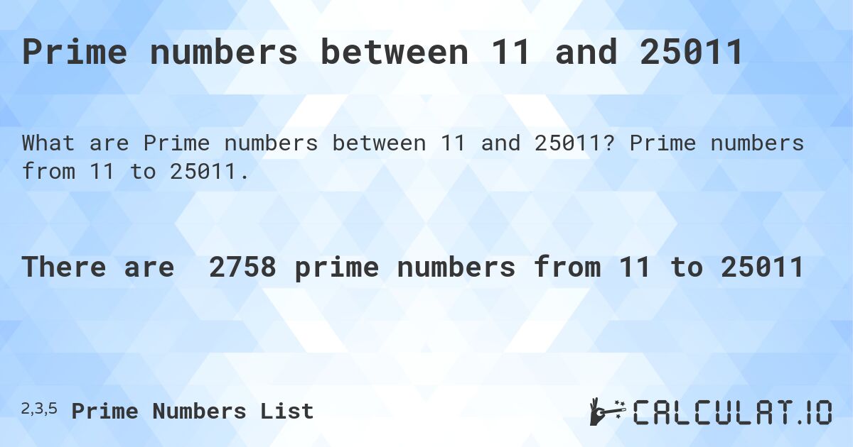 Prime numbers between 11 and 25011. Prime numbers from 11 to 25011.