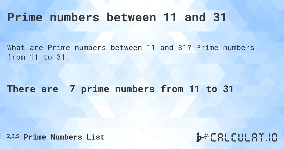 Prime numbers between 11 and 31. Prime numbers from 11 to 31.