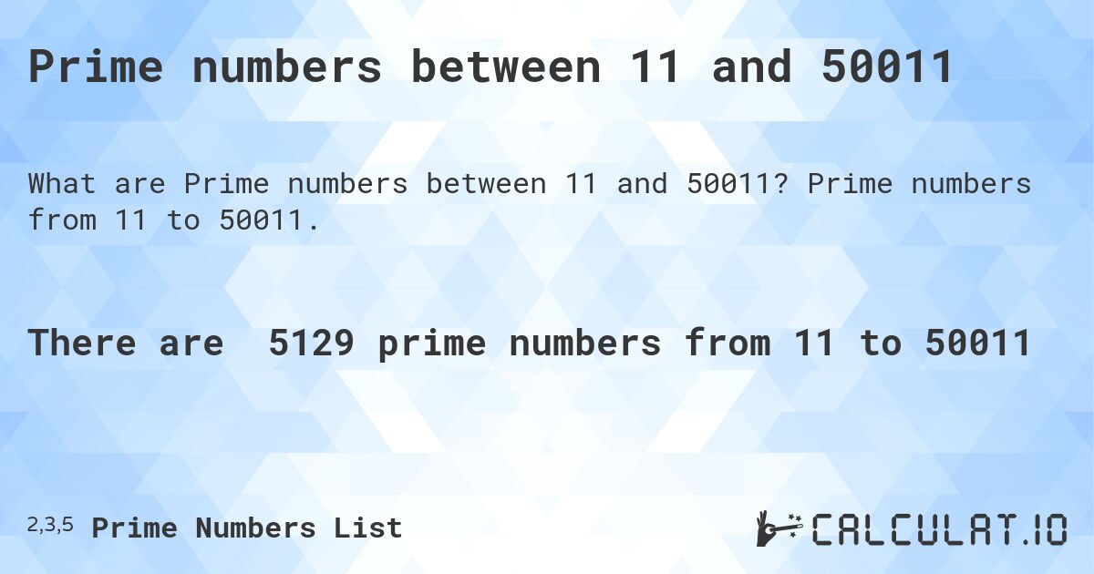 Prime numbers between 11 and 50011. Prime numbers from 11 to 50011.