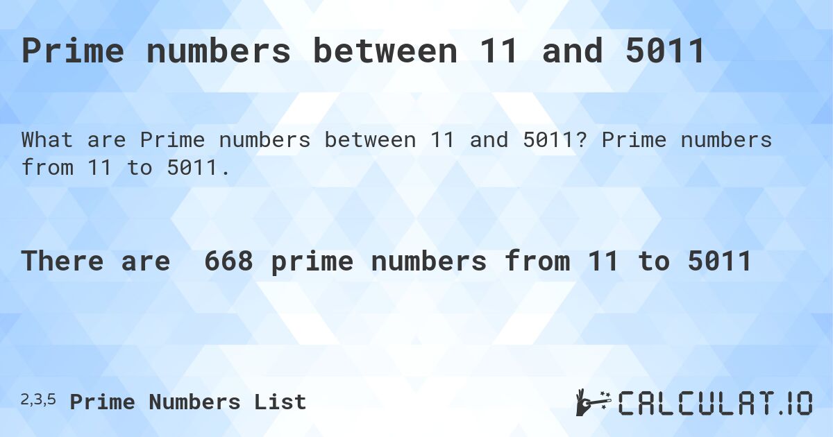Prime numbers between 11 and 5011. Prime numbers from 11 to 5011.