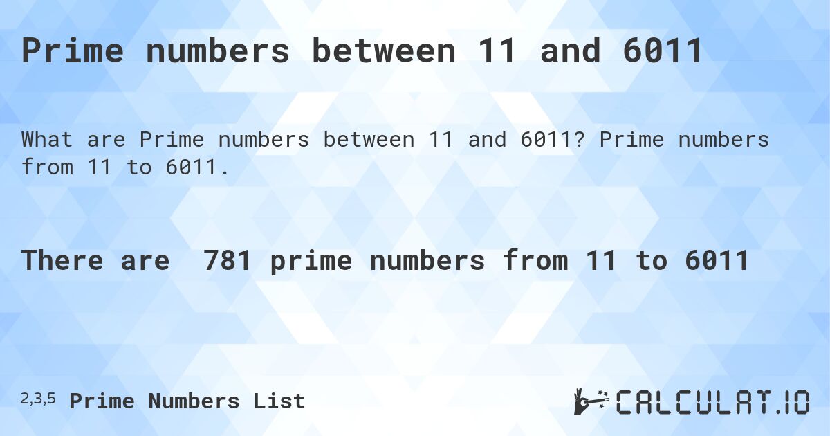 Prime numbers between 11 and 6011. Prime numbers from 11 to 6011.