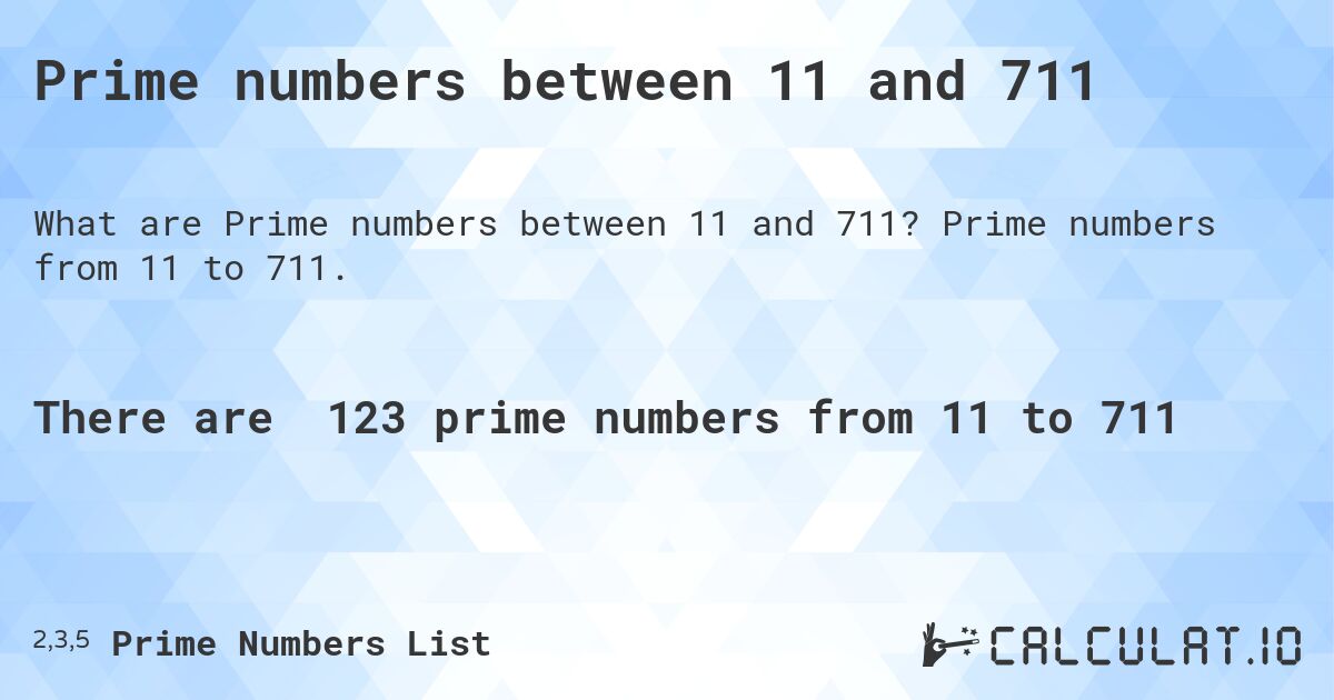 Prime numbers between 11 and 711. Prime numbers from 11 to 711.