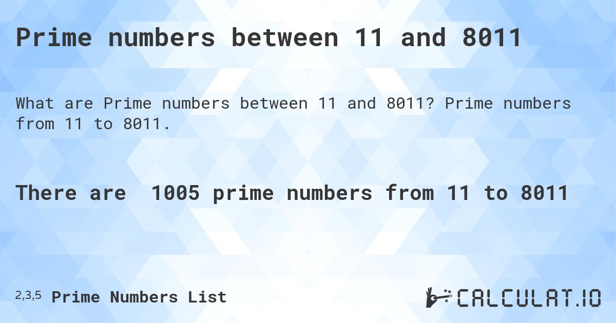 Prime numbers between 11 and 8011. Prime numbers from 11 to 8011.