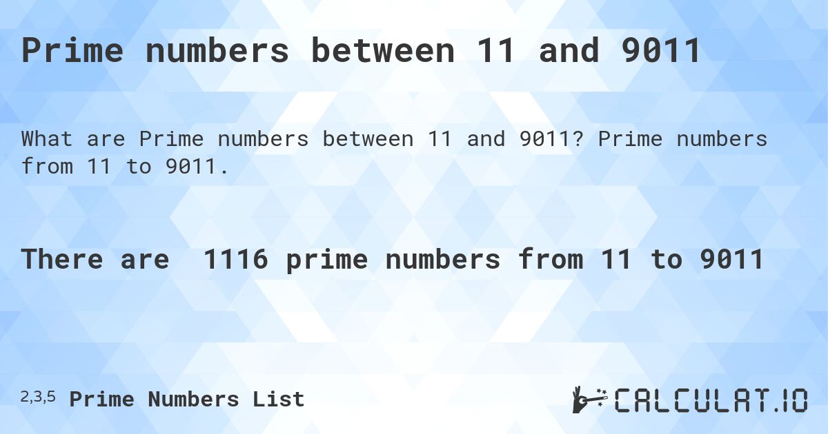 Prime numbers between 11 and 9011. Prime numbers from 11 to 9011.