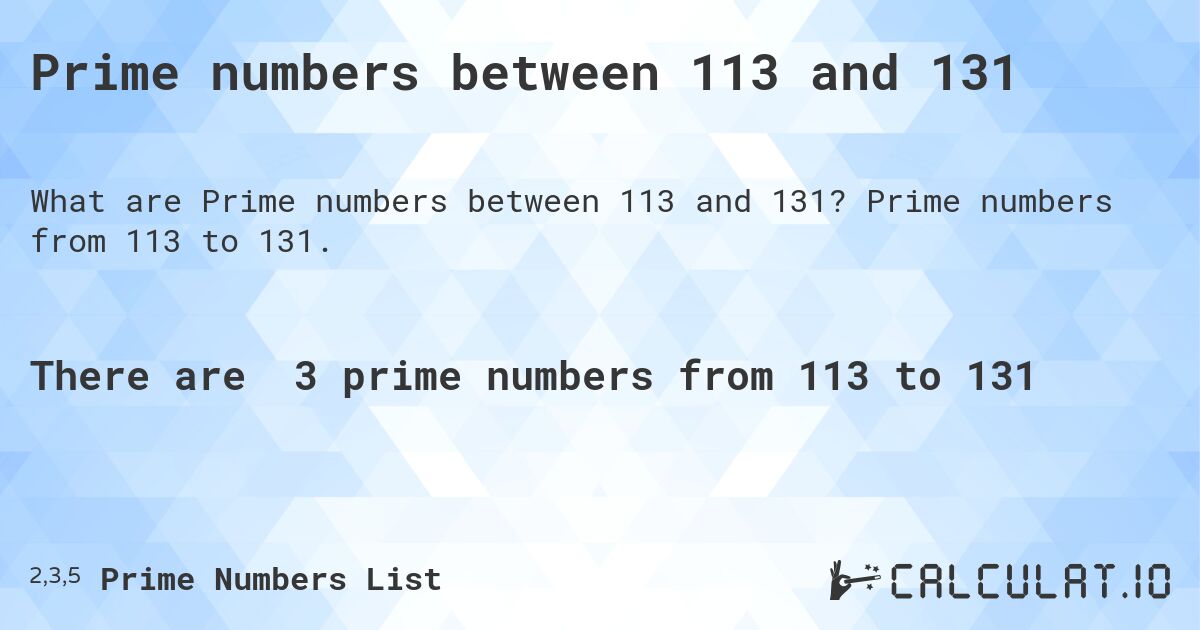 Prime numbers between 113 and 131. Prime numbers from 113 to 131.