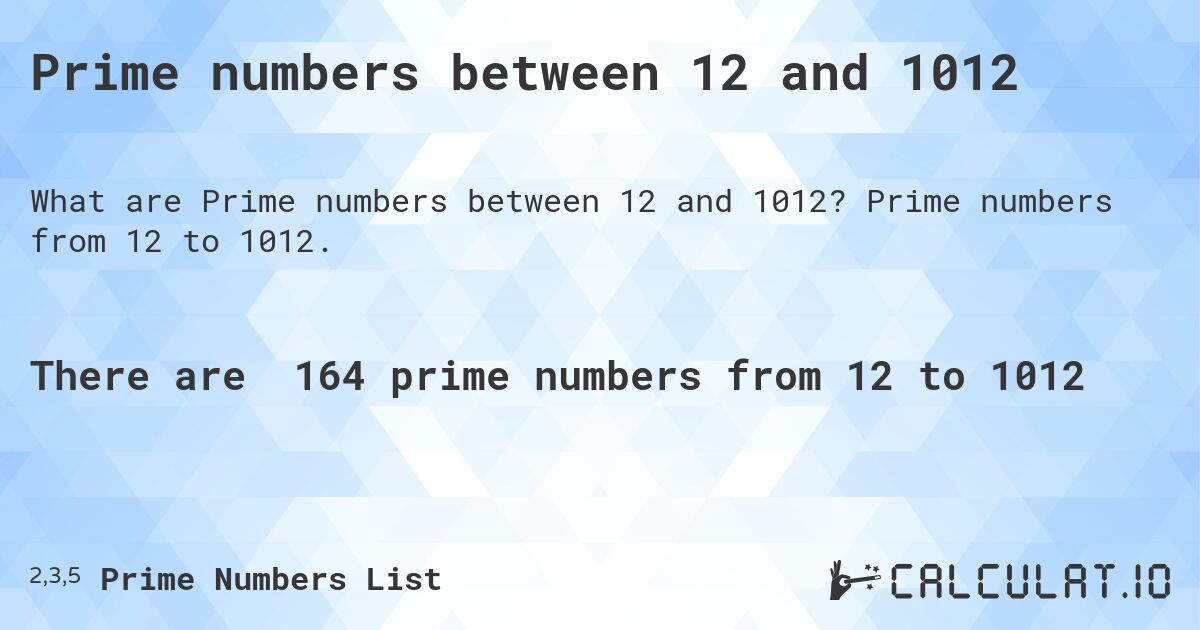 Prime numbers between 12 and 1012. Prime numbers from 12 to 1012.