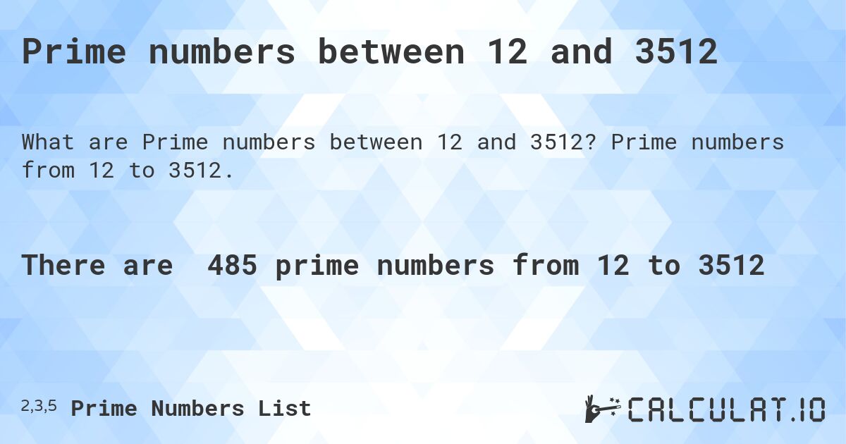 Prime numbers between 12 and 3512. Prime numbers from 12 to 3512.