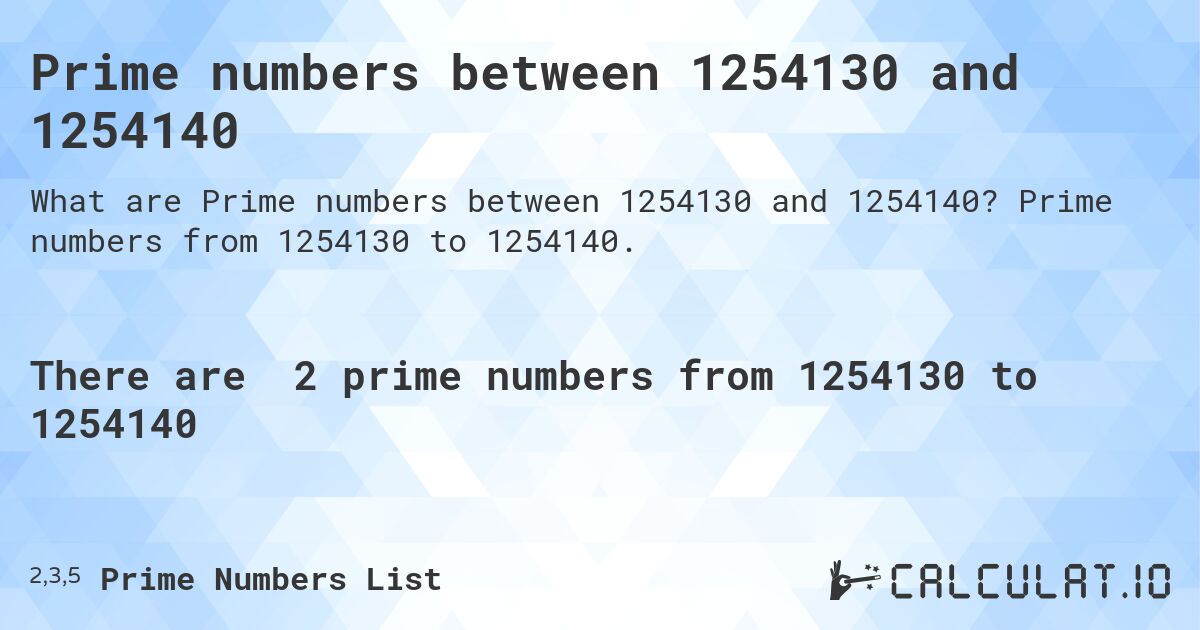 Prime numbers between 1254130 and 1254140. Prime numbers from 1254130 to 1254140.