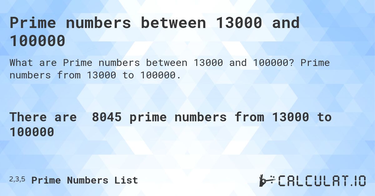 Prime numbers between 13000 and 100000. Prime numbers from 13000 to 100000.