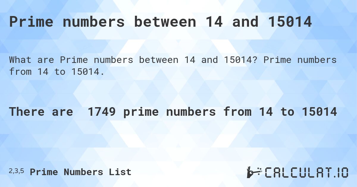 Prime numbers between 14 and 15014. Prime numbers from 14 to 15014.
