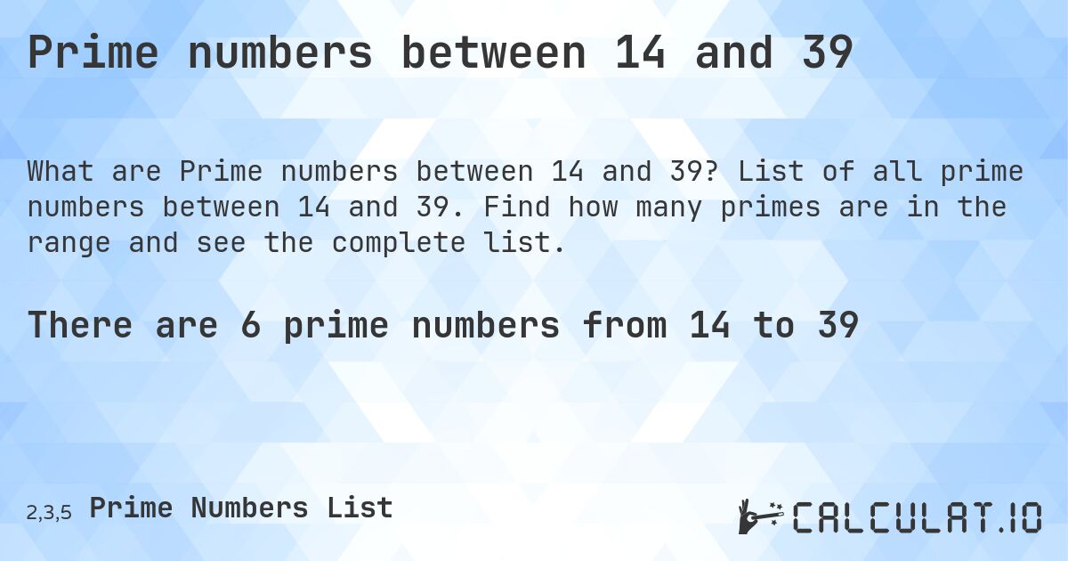 Prime numbers between 14 and 39. List of all prime numbers between 14 and 39. Find how many primes are in the range and see the complete list.