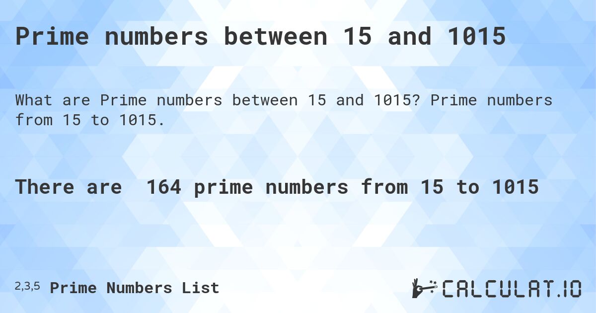 Prime numbers between 15 and 1015. Prime numbers from 15 to 1015.