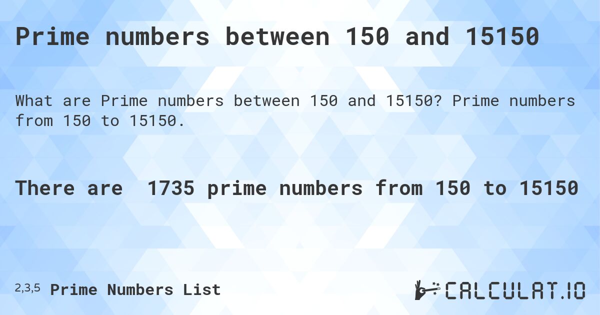 Prime numbers between 150 and 15150. Prime numbers from 150 to 15150.