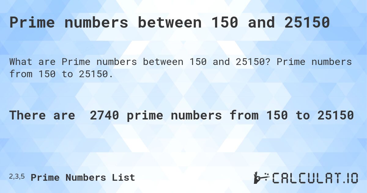 Prime numbers between 150 and 25150. Prime numbers from 150 to 25150.