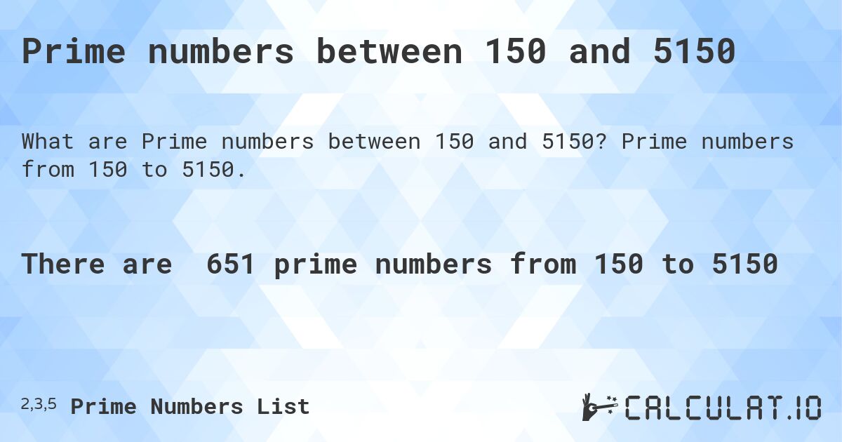 Prime numbers between 150 and 5150. Prime numbers from 150 to 5150.