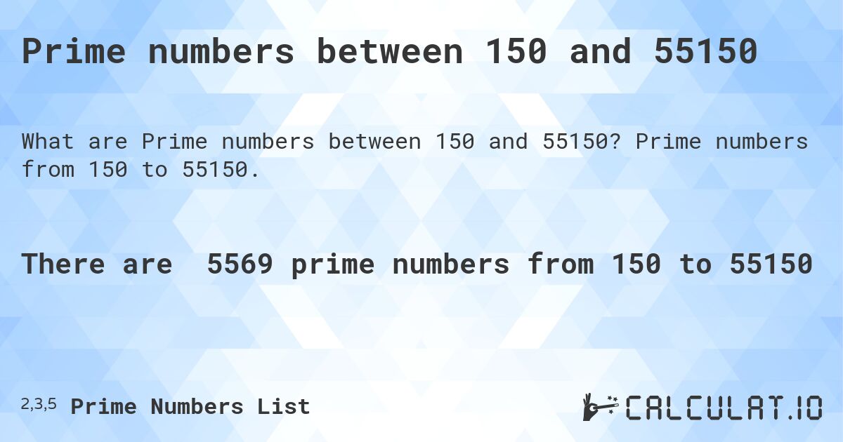 Prime numbers between 150 and 55150. Prime numbers from 150 to 55150.