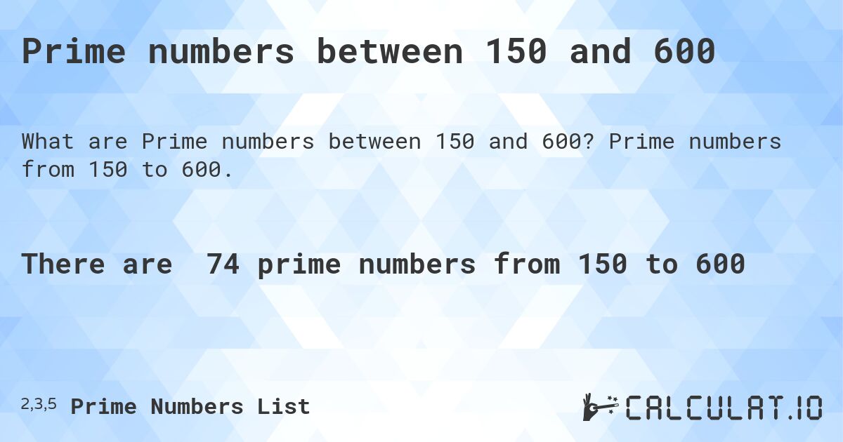 Prime numbers between 150 and 600. Prime numbers from 150 to 600.